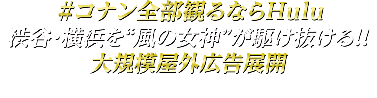 ＃コナン全部観るならHulu 渋谷・横浜を“風の女神”が駆け抜ける！！大規模屋外広告展開