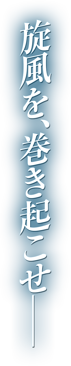 旋風を、巻き起こせ──
